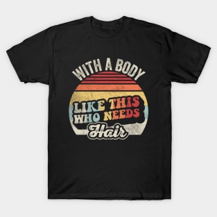 With A Body Like This Who Needs A Hair Funny Mom Birthday Mother's Day Bald Gift Mom Jokes T-Shirt